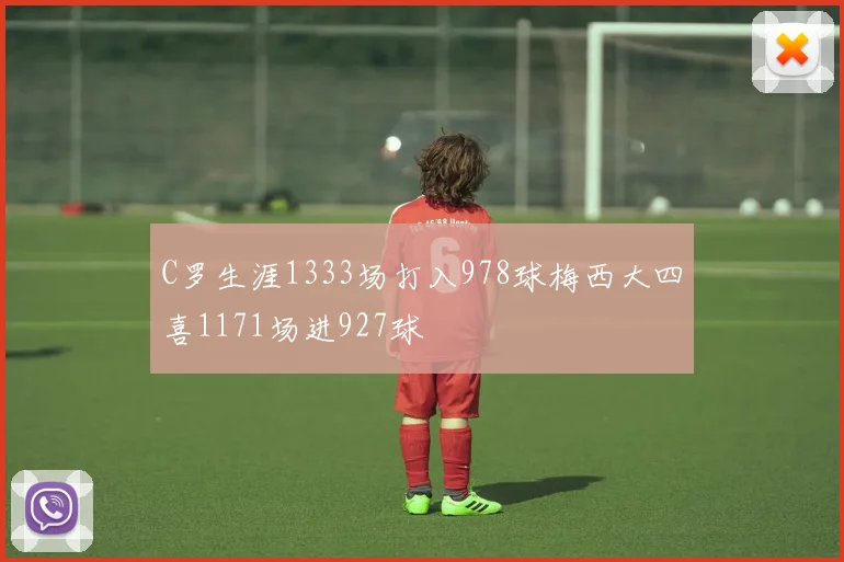 C罗生涯1333场打入978球梅西大四喜1171场进927球
